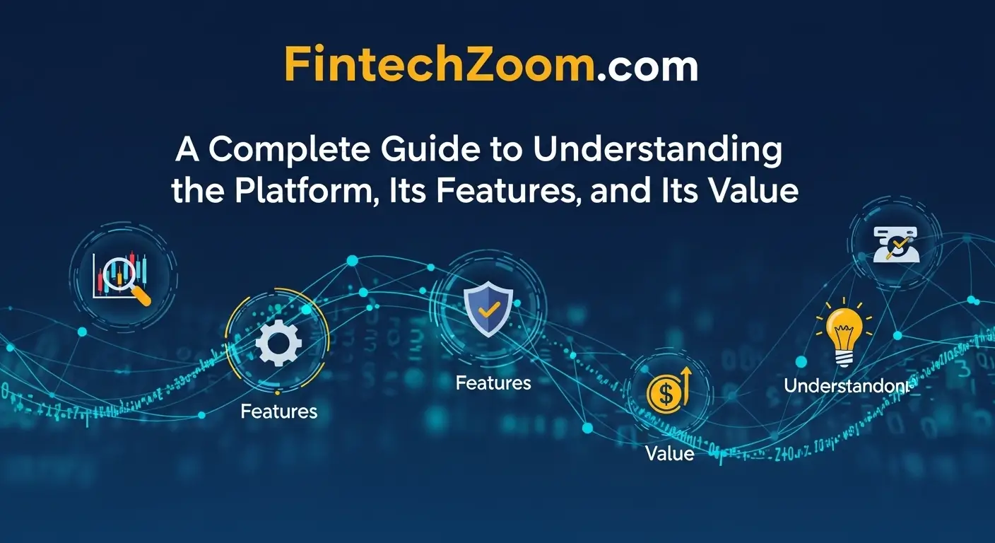 FintechZoom.com A Complete Guide to Understanding the Platform, Its Features, and Its Value